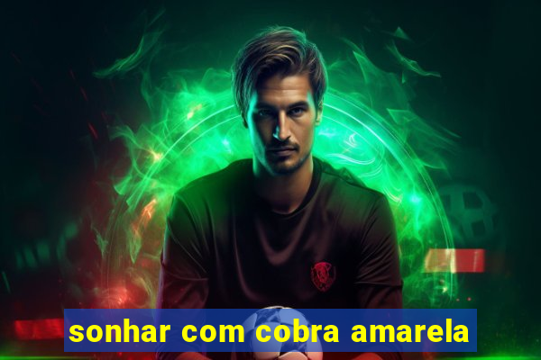 sonhar com cobra amarela